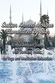 Sultan Ahmed Mosque Illuminated by Sun 8 Hour Ambient Video with Soothing Music for Yoga and Meditation Relaxation