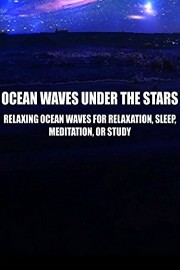 Ocean Waves Under the Stars - Relaxing Ocean Waves for Relaxation, Sleep, Meditation, or Study