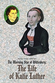 The Morning Star of Wittenberg: The Life of Katie Luther