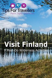 Visit Finland - 9 Must-see Summer Activities in Europe's Last True Wilderness