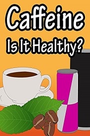 Caffeine, Is It Healthy?