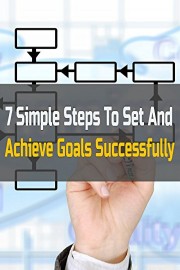 7 Simple Steps To Set and Achieve Goals Successfully