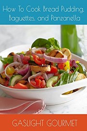 How To Cook Bread Pudding, Baguettes and Panzanella