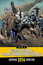 Vulture Presents: Valiant's Creators Roundtable Panel: SDCC 2016
