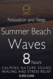 Relaxation and Sleep Summer Beach Waves 8 Hours Calming Nature Sound Healing and Stress Relief Super Dark