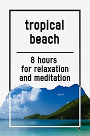 Tropical beach, 8 hours for Relaxation and Meditation
