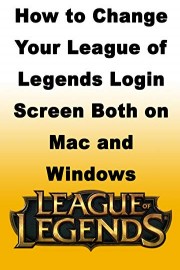 How to Change Your League of Legends Login Screen Both on Mac and Windows