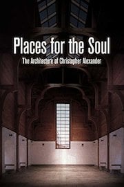 Places for the Soul: The Architecture of Christopher Alexander