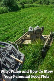 Why, When and How To Mow Your Perennial Food Plots