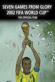 Seven Games From Glory: The Official Film of 2002 FIFA World Cup Korea/Japan