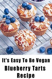 It's Easy To Be Vegan - Blueberry Tarts Recipe