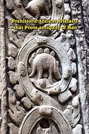 Prehistoric Ancient Artefacts that Prove antiquity of Man