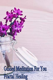 Guided Meditation For You Fractal Healing