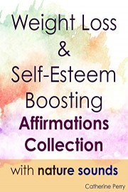 Weight Loss & Self-Esteem Boosting Affirmation Collection with Nature Sounds