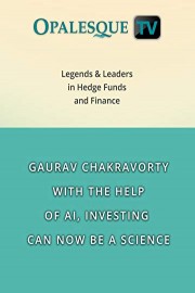 Legends & Leaders in Hedge Funds and Finance - Gaurav Chakravorty: With the help of AI, investing can now be a science