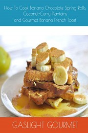 How To Cook Banana Chocolate Spring Rolls, Coconut-Curry Plantains and Gourmet Banana French Toast