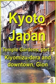 Kyoto, Japan Temple Gardens, part 3 Kiyomizu-dera and downtown, Gion