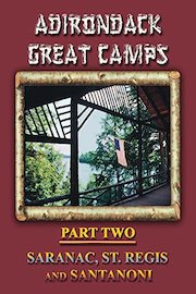 Adirondack Great Camps, Part Two: Saranac, St. Regis and Santanoni