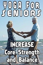 Yoga For Seniors Increase Core Strength and Balance