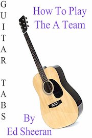 How To Play The A Team By Ed Sheeran - Guitar Tabs
