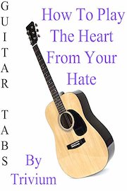 How To Play The Heart From Your Hate By Trivium - Guitar Tabs