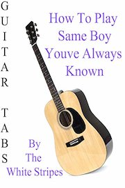 How To Play Same Boy You've Always Known By The White Stripes - Guitar Tabs