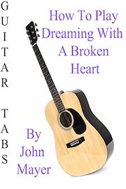 How To Play Dreaming With A Broken Heart By John Mayer - Guitar Tabs