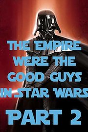 The Empire Were The Good Guys in Star Wars - Part 2