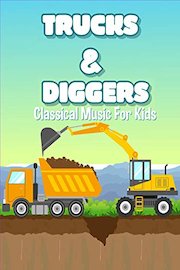 Trucks and Diggers Classical Music For Kids