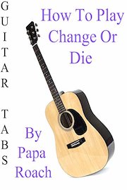 How To Play Change Or Die By Papa Roach - Guitar Tabs