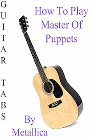 How To Play Master Of Puppets By Metallica - Guitar Tabs