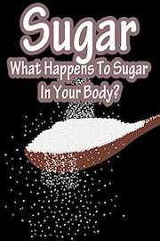 Sugar, What Happens To Sugar In Your Body?