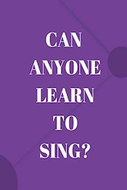 Can Anyone Learn To Sing?