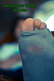 How To Cut Your Toenails Like a Man