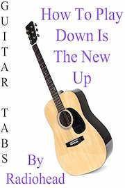 How To Play Down Is The New Up By Radiohead - Guitar Tabs