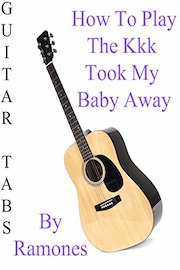 How To Play The Kkk Took My Baby Away By Ramones - Guitar Tabs