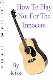 How To Play Not For The Innocent By Kiss - Guitar Tabs