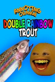 Annoying Orange - Double Rainbow Trout
