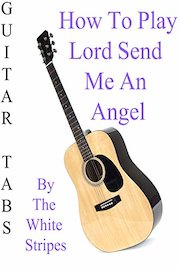 How To Play Lord Send Me An Angel By The White Stripes - Guitar Tabs