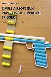 How to make a Simple Airsoft Gun - Paper Pistol - Improved Trigger - Easy Paper Gun Tutorials