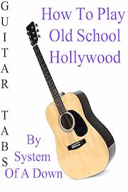 How To Play Old School Hollywood By System Of A Down - Guitar Tabs