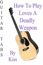 How To Play Loves A Deadly Weapon By Kiss - Guitar Tabs