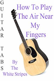 How To Play The Air Near My Fingers By The White Stripes - Guitar Tabs