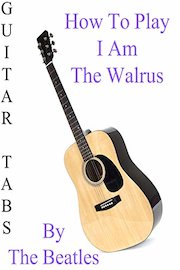 How To Play I Am The Walrus By The Beatles - Guitar Tabs