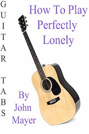 How To Play Perfectly Lonely By John Mayer - Guitar Tabs