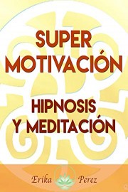 Super Motivacion - Hipnosis y Meditacion