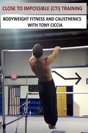 Close to Impossible ght Fitness and Calisthenics with Tony Ciccia