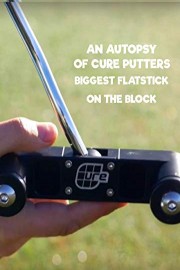 An Autopsy of Cure Putters biggest Flatstick on the Block