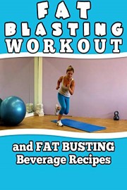 Fat Blasting Workout and Fat Busting Beverage Recipes