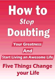 How to Stop Doubting Your Greatness and Start Living an Awesome Life